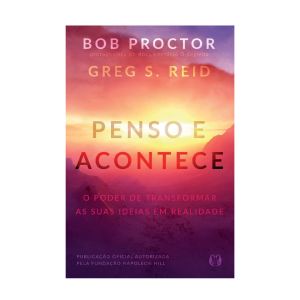 Penso e acontece: O poder de transformar as suas ideias em realidade. De Bob Proctor & Greg S. Reid, Citadel